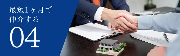 最短1ヶ月で仲介する 04